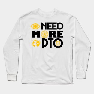 I need more PTO (Paid Time Off) Long Sleeve T-Shirt